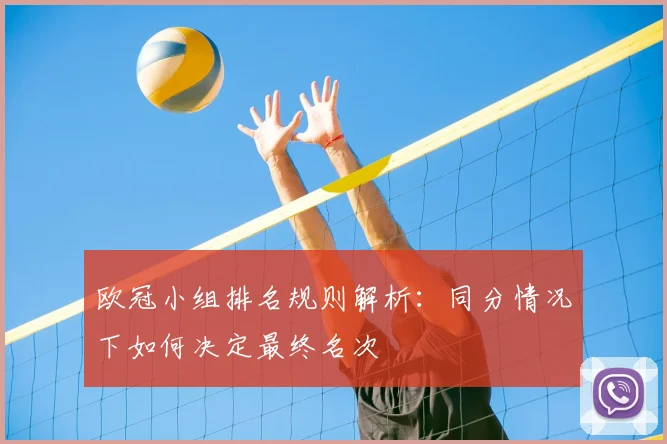 欧冠小组排名规则解析：同分情况下如何决定最终名次