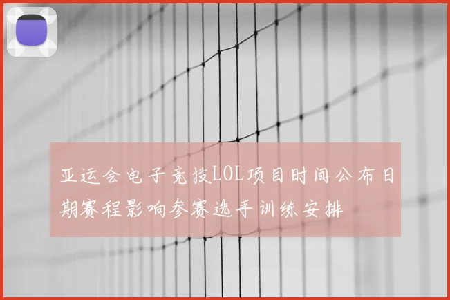亚运会电子竞技LOL项目时间公布日期赛程影响参赛选手训练安排