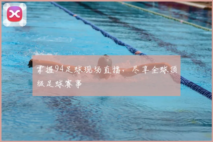 掌握94足球现场直播，尽享全球顶级足球赛事