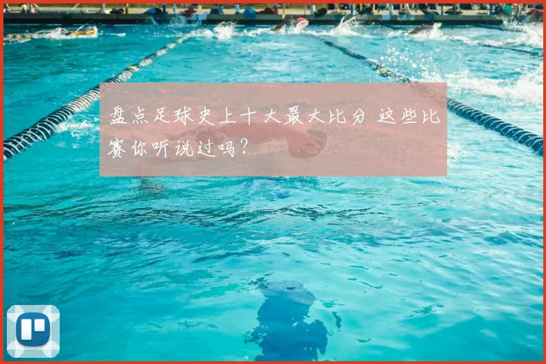 盘点足球史上十大最大比分 这些比赛你听说过吗？